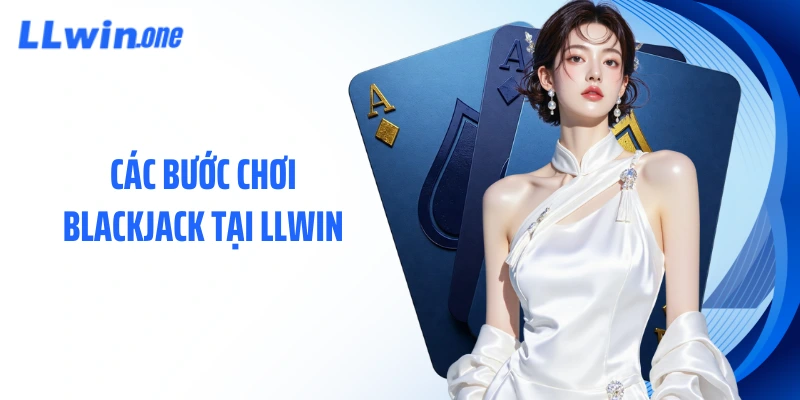 Các bước chơi blackjack tại LLWIN