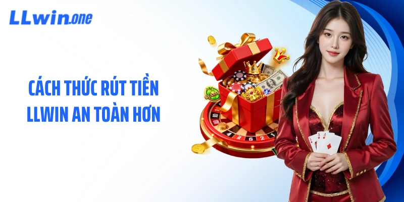 Cách thức rút tiền LLWIN an toàn hơn
