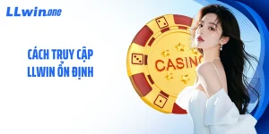 Cách Truy Cập LLWIN Ổn Định Không Gián Đoạn Mọi Lúc