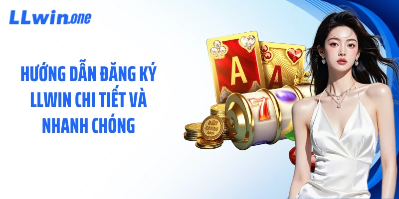 Hướng dẫn đăng ký LLWIN chi tiết và nhanh chóng