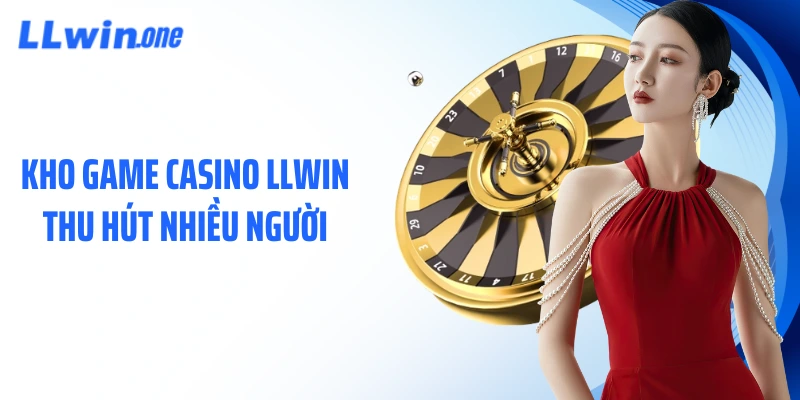Kho game casino LLWIN thu hút nhiều người