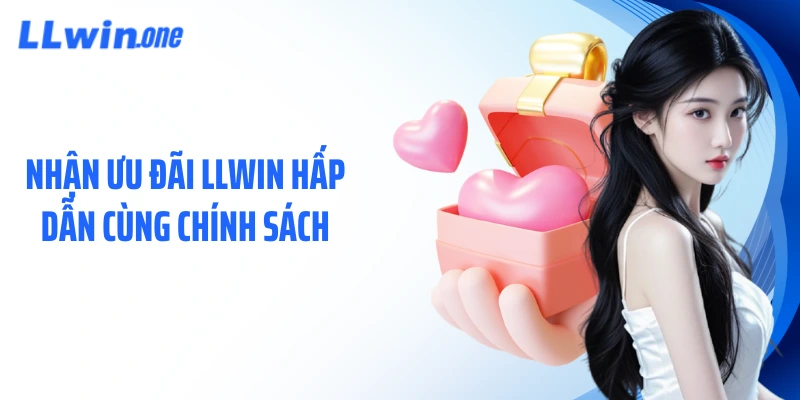 Nhận ưu đãi LLWIN hấp dẫn cùng chính sách
